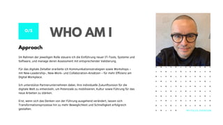 MY FOCUS OVERVIEW
O/S
WHO AM I
Approach
Im Rahmen der jeweiligen Rolle steuere ich die Einführung neuer IT-Tools, Systeme und
Software, und manage deren Assessment mit entsprechender Validierung.
Für das digitale Zeitalter erarbeite ich Kommunikationsstrategien sowie Workshops –
mit New-Leadership-, New-Work- und Collaboration-Ansätzen – für mehr Effizienz am
Digital Workplace.
Ich unterstütze Partnerunternehmen dabei, ihre individuelle Zukunftsvision für die
digitale Welt zu entwickeln, um Potenziale zu mobilisieren, Kultur sowie Führung für das
neue Arbeiten zu stärken.
Erst, wenn sich das Denken von der Führung ausgehend verändert, lassen sich
Transformationsprozesse hin zu mehr Beweglichkeit und Schnelligkeit erfolgreich
gestalten.
 