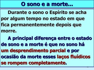 Ligado ao corpo, por prolongamentos do perispírito, o Espírito se movimenta sem prejudicar as funções orgânicas necessárias para manter o organismo em repouso.Obreiros da Vida Eterna – André Luiz / Chico Xavier8
