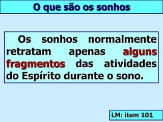 Atividade do Espírito durante o sono       É a volta temporária do exilado à sua verdadeira pátria. É o prisioneiro restituído por momentos à liberdade.ESE: Cap. 28, item 3810