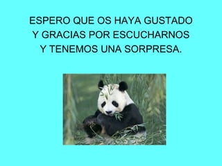 ESPERO QUE OS HAYA GUSTADO
Y GRACIAS POR ESCUCHARNOS
Y TENEMOS UNA SORPRESA.
 