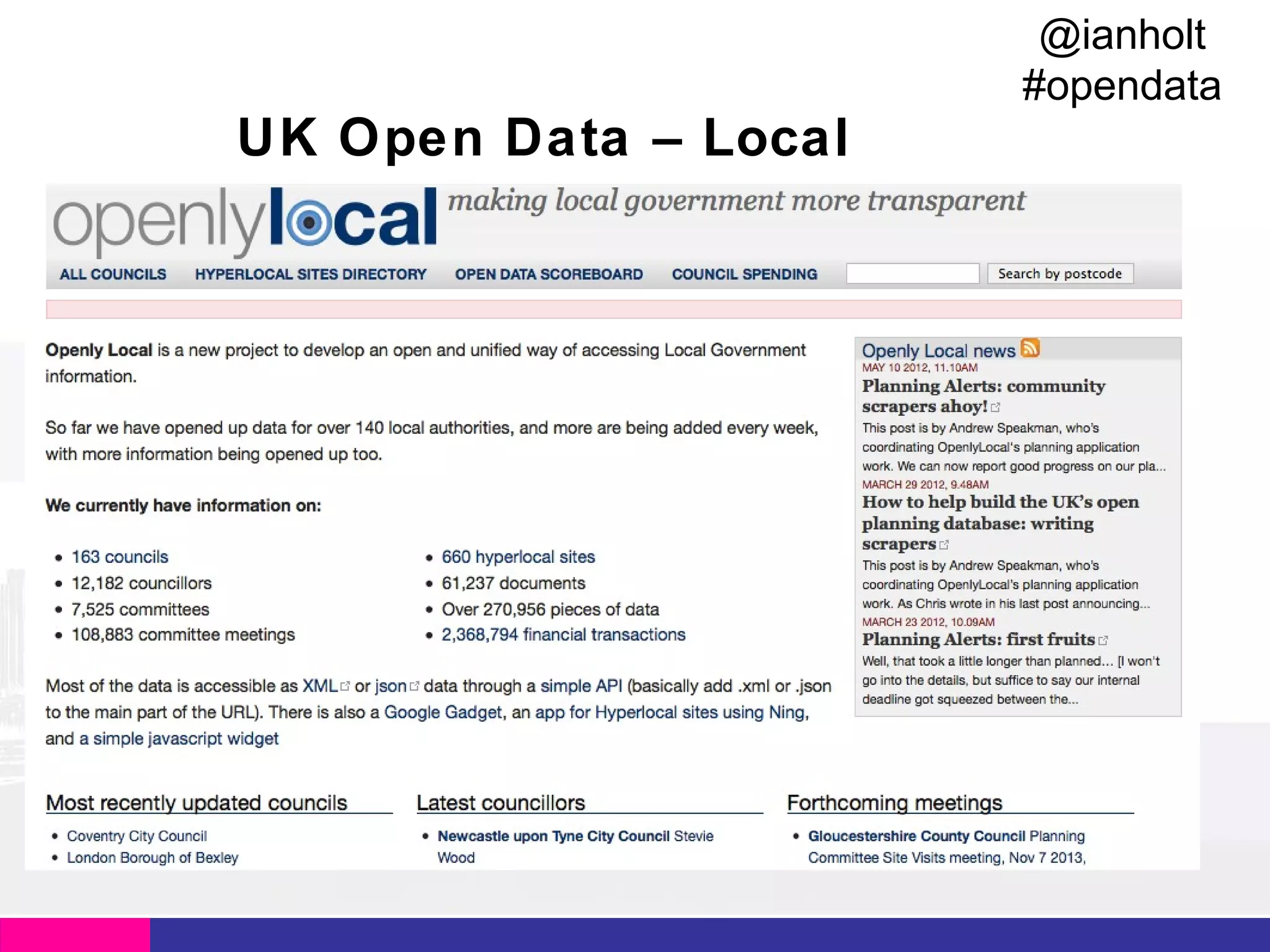 @ianholt
#opendata

UK Open Data – Local
Level
Local data that impacts most of
us more directly.
New items of Local government
spending over £500 – council by
council from Jan 2011.
Openly Local is a new project
to develop an open and unified
way of accessing Local
Government information.

 