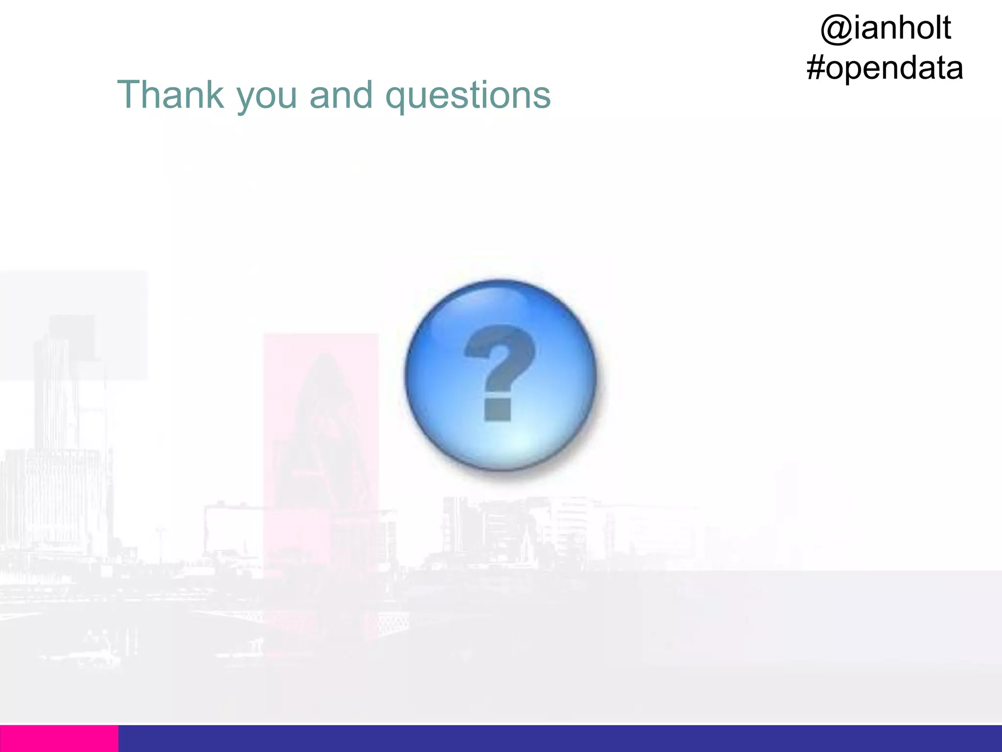 Thank you and questions

@ianholt
#opendata

 