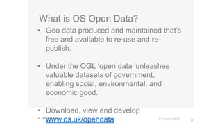 What is OS Open Data?
© Geovation 2015
• Geo data produced and maintained that’s
free and available to re-use and re-
publish.
• Under the OGL ‘open data’ unleashes
valuable datasets of government,
enabling social, environmental, and
economic good.
• Download, view and develop
www.os.uk/opendata 9
 