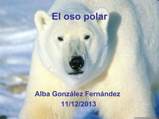 El oso polar

Alba González Fernández
11/12/2013

 