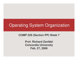 Operating System Organization

    COMP 229 (Section PP) Week 7

        Prof. Richard Zanibbi
        Concordia University
            Feb. 27, 2006
 