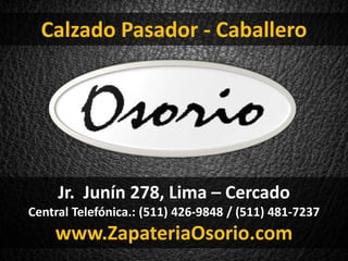 Jr. Junín 278, Lima – Cercado
Central Telefónica.: (511) 426-9848 / (511) 481-7237
www.ZapateriaOsorio.com
Calzado Pasador - Caballero
 