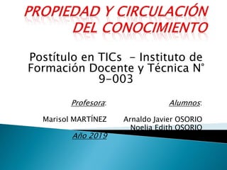 Profesora:
Marisol MARTÍNEZ
Año 2019
Alumnos:
Arnaldo Javier OSORIO
Noelia Edith OSORIO
Postítulo en TICs - Instituto de
Formación Docente y Técnica N°
9-003
 