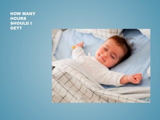 HOW MANY 
HOURS 
SHOULD I 
GET? 
 