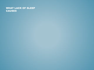 WHAT LACK OF SLEEP 
CAUSES 
