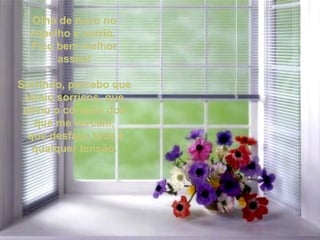 Olho de novo no espelho e sorrio.  Fico bem melhor assim! Sorrindo, percebo que atraio sorrisos, que alivio o coração dos que me cercam, que desfaço toda e qualquer tensão. 