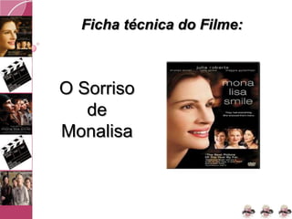 Ficha técnica do Filme:
O Sorriso
de
Monalisa
 