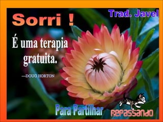 Para Partilhar É uma terapia gratuita. —DOUG HORTON Sorri !  Trad. Javel 