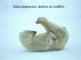 HAGA GIMNASIA. MUEVA SU CUERPO... 