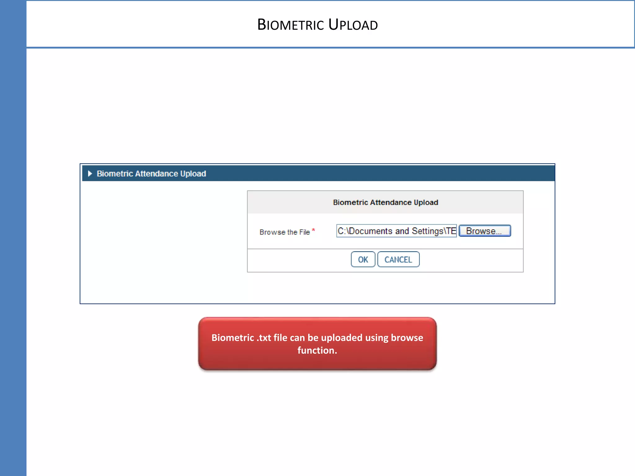 BIOMETRIC UPLOAD
Biometric .txt file can be uploaded using browse
function.
 