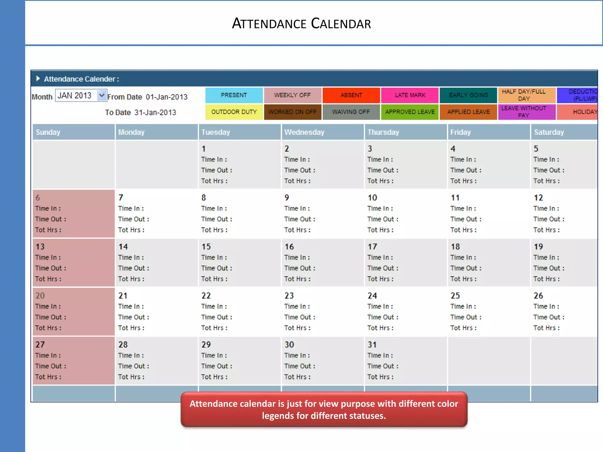 ATTENDANCE CALENDAR
Attendance calendar is just for view purpose with different color
legends for different statuses.
 