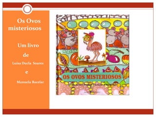 Os Ovos          misteriosos Um livro              de       Luísa Ducla  Soares               e  Manuela Bacelar 