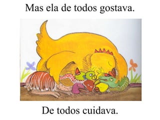 Mas ela de todos gostava.

De todos cuidava.

 