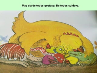 Mas ela de todos gostava. De todos cuidava.
 