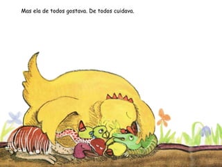 Mas ela de todos gostava. De todos cuidava.
 
