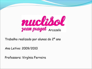 Arcozelo

Trabalho realizado por alunos do 2º ano


Ano Letivo: 2009/2010


Professora: Virgínia Ferreira
 