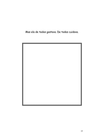 15
Mas ela de todos gostava. De todos cuidava.
 