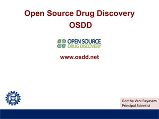Open Source Drug Discovery
OSDD
www.osdd.net
Geetha Vani Rayasam
Principal Scientist
 