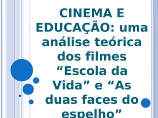 CINEMA E
EDUCAÇÃO: uma
análise teórica
dos filmes
“Escola da
Vida” e “As
duas faces do
 