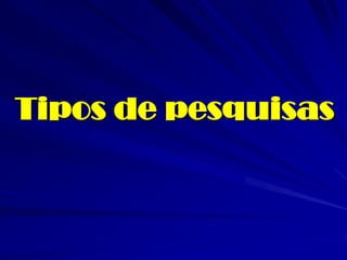 Tipos de pesquisas  