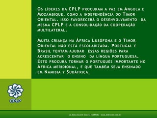 O português é uma das línguas oficiais (depois do Chinês e o Mandarim). O pedido para a obtenção do estatuto de "Observador Associado" não foi ainda efectuado pelo Governo da Região Administrativa Especial de Macau-RAEM, entretanto em 2006 a CPLP fez um convite da RAEM tornar-se membro observador.Lic.Maria Celeste Gigli Box (ERFdB) - mcgb_br@yahoo.com.br11