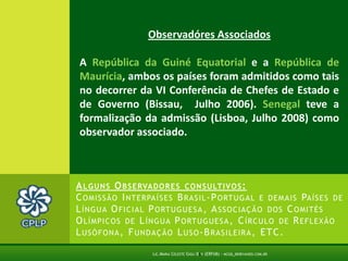CEDEAOCEEAC (Comunidade Económica dos Estados da África Central): Angola, Burundi, Camarões, República Centro-Africana, Chade, República Democrática do Congo, República do Congo, Guiné Equatorial, Gabão, Ruanda, São Tomé and PríncipeLic.Maria Celeste Gigli Box (ERFdB) - mcgb_br@yahoo.com.br4