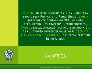 UANa União Africana: Argélia, Angola, Benin, Botsvana, Burkina Faso, Burundi, Camarões, Cabo Verde, República Centro-Africana, Chade, Comores, Congo, RepúblicaDemocrática do Congo, Costa do Marfim, Djibuti, Egipto, Guiné Equatorial, Eritréia, Etiópia, Gabão, Gâmbia, Gana, Guiné-Conacri, Quénia, Lesoto, Libéria, Líbia, Madagáscar, Malavi, Mali, Mauritânia, Maurícia, Moçambique, Namíbia, Níger, Nigéria, Ruanda, RepúblicaÁrabeSaharauiDemocrática, São Tomé e Príncipe, Senegal, Seicheles, Serra Leoa, Somália, África do Sul, Sudão, Suasilândia, Tanzânia, Togo, Tunísia, Uganda, Zâmbia, Zimbabué.Lic.Maria Celeste Gigli Box (ERFdB) - mcgb_br@yahoo.com.br5
