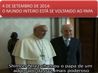 4 DE SETEMBRO DE 2014:
O MUNDO INTEIRO ESTÁ SE VOLTANDO AO PAPA
 