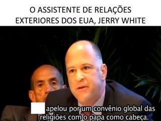 O ASSISTENTE DE RELAÇÕES
EXTERIORES DOS EUA, JERRY WHITE
 