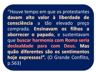 “Houve tempo em que os protestantes
a tão elevado preço
comprada.
, e sustentavam
que
.
(O Grande Conflito,
p.563)
 