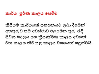 කාර්ය පූර්ණ කාලය මසීම
කිසියම් කාර්යයක් සකසනයට ලබා දීමමන්ව
අනතුරුව තම අවස්ථාව එළමෙන තුරු රැඳී
සිටින කාලය සෙ ක්‍රියාත්මක කාලය අවසන්ව
වන කාලය නිමකළ කාලය වශ්‍මයන්ව ෙඳුන්වවයි.
 