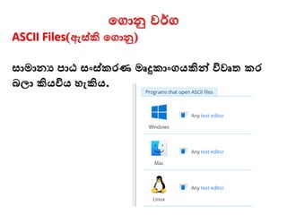 මගාු වර්ග
ASCII Files(ඇස්කි මගාු)
සාමානය පාඨ සංස්කරණ මෘදුකාංගයකින්ව විවෘත කර
බලා කියවිය ෙැකිය.
 