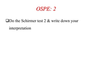 OSPE: 2
Do the Schirmer test 2 & write down your
interpretation
 