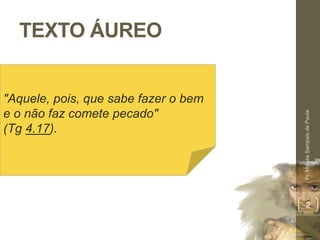 TEXTO ÁUREO 
Pr. Moisés Sampaio de Paula 
2 
"Aquele, pois, que sabe fazer o bem 
e o não faz comete pecado" 
(Tg 4.17). 
 