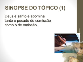 SINOPSE DO TÓPICO (1) 
Pr. Moisés Sampaio de Paula 
25 
Deus é santo e abomina 
tanto o pecado de comissão 
como o de omissão. 
 