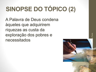 SINOPSE DO TÓPICO (2) 
Pr. Moisés Sampaio de Paula 
40 
A Palavra de Deus condena 
àqueles que adquirirem 
riquezas as custa da 
exploração dos pobres e 
necessitados 
 