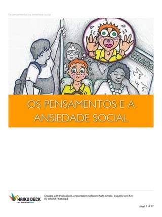 Os pensamentos na ansiedade social
Created with Haiku Deck, presentation software that's simple, beautiful and fun.
By Oficina Psicologia
page 1 of 17
 