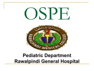 OSPE
Pediatric Department
Rawalpindi General Hospital
 