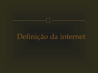 
Definição da internet
 