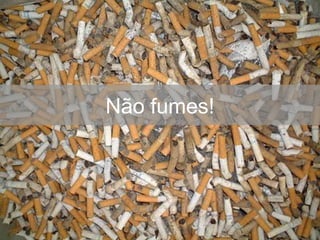 Não fumes!
 