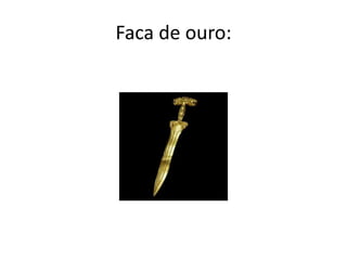Faca de ouro:
 