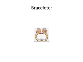Bracelete:
 