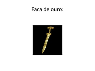 Faca de ouro:
 