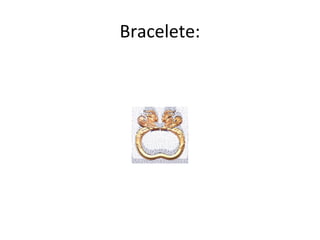 Bracelete:
 