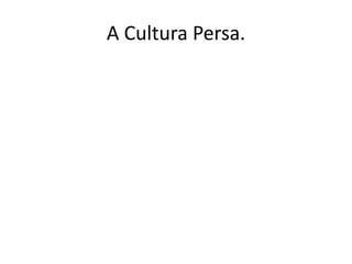 A Cultura Persa.
 
