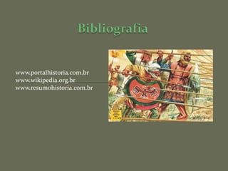 www.portalhistoria.com.br
www.wikipedia.org.br
www.resumohistoria.com.br
 